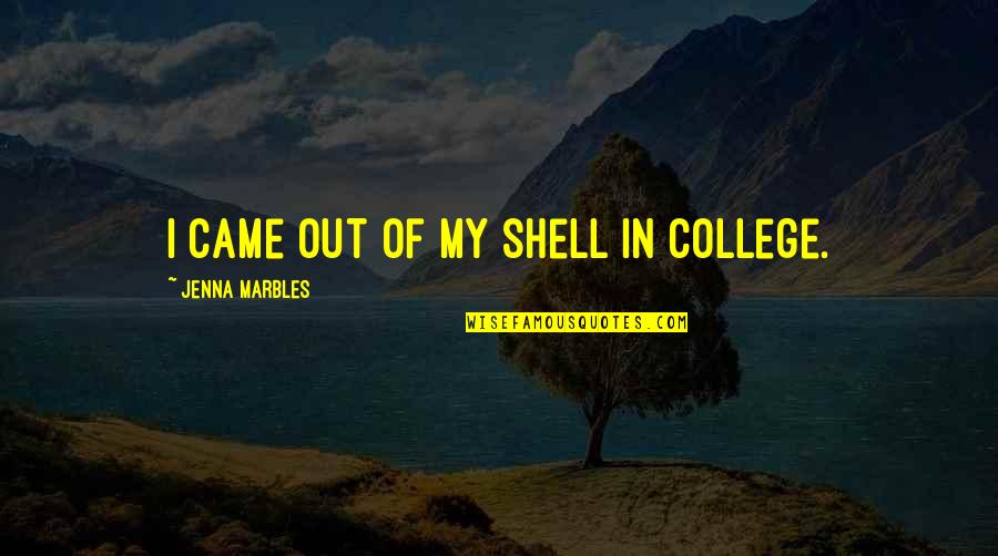 Lyeh Quotes By Jenna Marbles: I came out of my shell in college. Lyeh Quotes By Jenna Marbles: I came out of my shell in college.