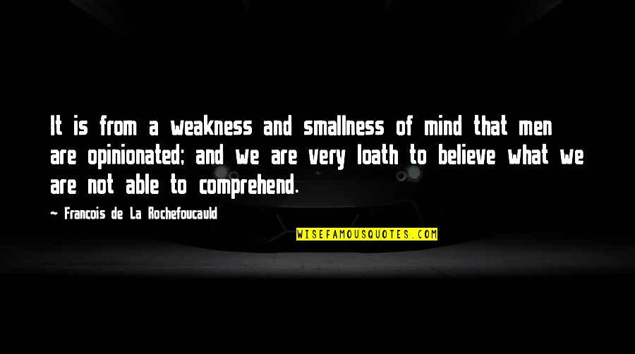 Lyeth Quotes By Francois De La Rochefoucauld: It is from a weakness and smallness of Lyeth Quotes By Francois De La Rochefoucauld: It is from a weakness and smallness of
