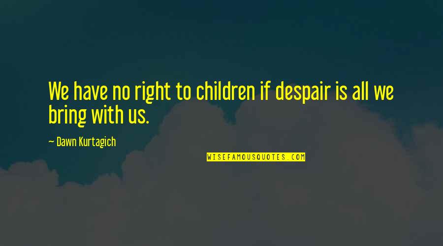 Lyfe Jennings Quotes By Dawn Kurtagich: We have no right to children if despair