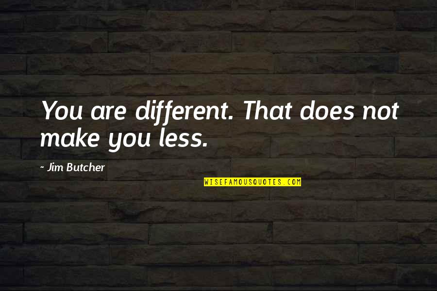 Lyff Quotes By Jim Butcher: You are different. That does not make you