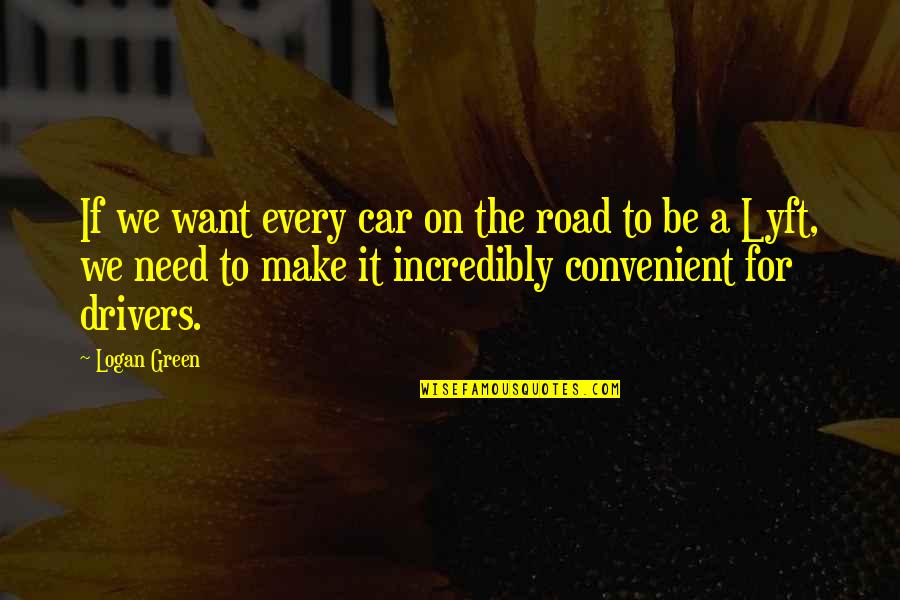 Lyft Car Quotes By Logan Green: If we want every car on the road Lyft Car Quotes By Logan Green: If we want every car on the road