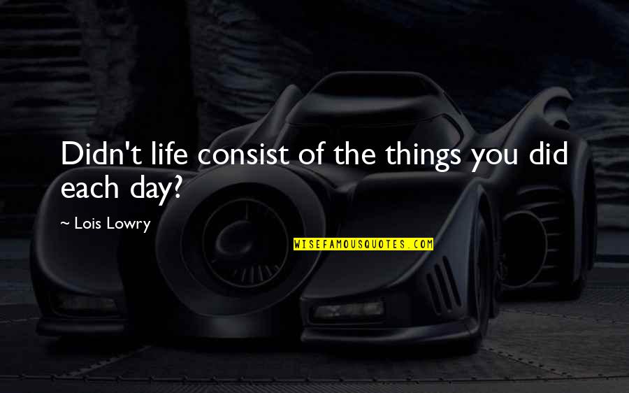 Lyft Car Quotes By Lois Lowry: Didn't life consist of the things you did Lyft Car Quotes By Lois Lowry: Didn't life consist of the things you did