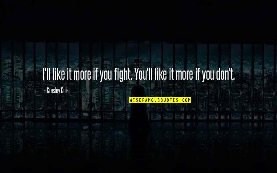 Lygaeoidea Quotes By Kresley Cole: I'll like it more if you fight. You'll