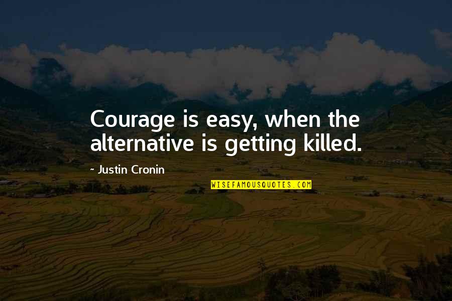 Lygar Quotes By Justin Cronin: Courage is easy, when the alternative is getting Lygar Quotes By Justin Cronin: Courage is easy, when the alternative is getting