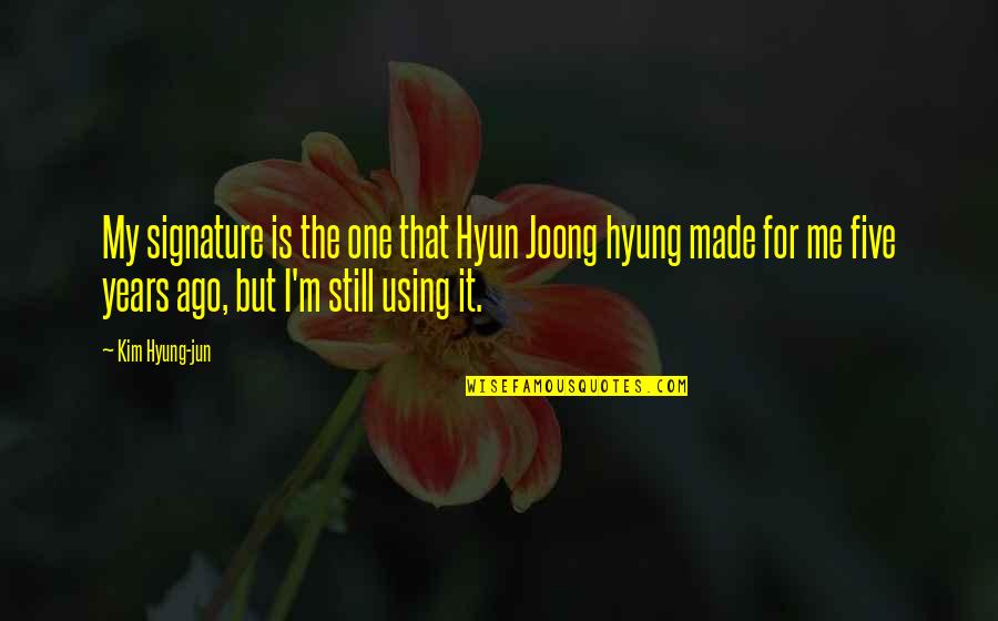 Lygus Trikampis Quotes By Kim Hyung-jun: My signature is the one that Hyun Joong