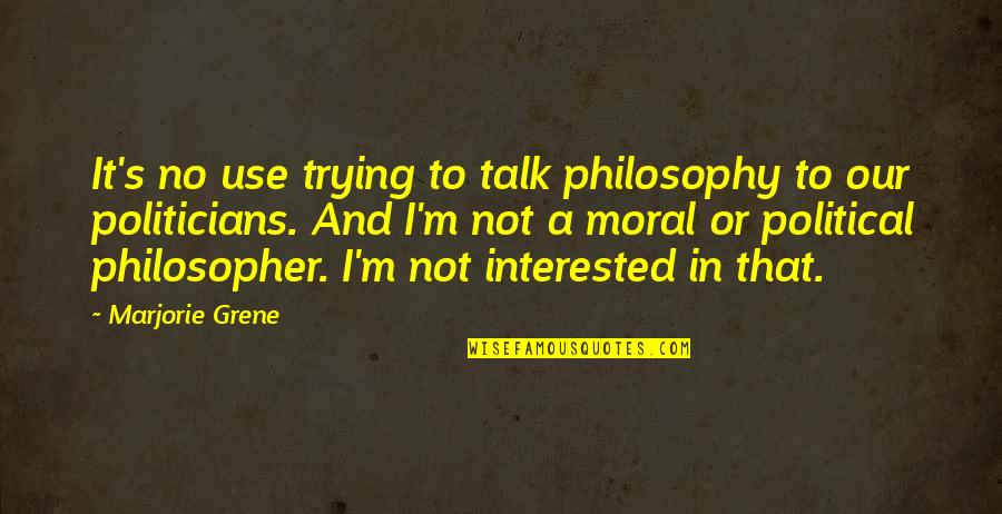 Lyhyt Matikka Quotes By Marjorie Grene: It's no use trying to talk philosophy to