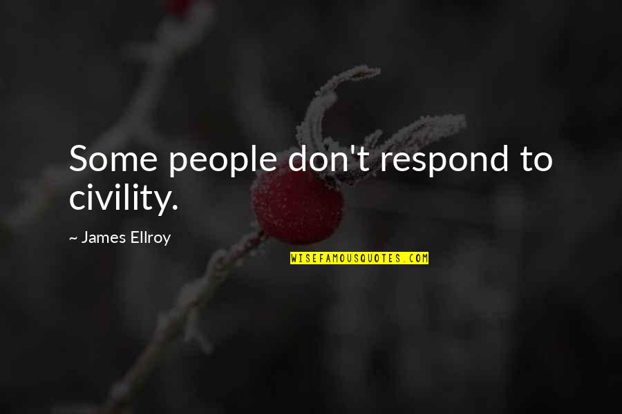 Lyhyt Polkkatukka Quotes By James Ellroy: Some people don't respond to civility. Lyhyt Polkkatukka Quotes By James Ellroy: Some people don't respond to civility.