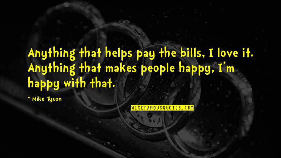 Lyhyt Polkkatukka Quotes By Mike Tyson: Anything that helps pay the bills, I love Lyhyt Polkkatukka Quotes By Mike Tyson: Anything that helps pay the bills, I love