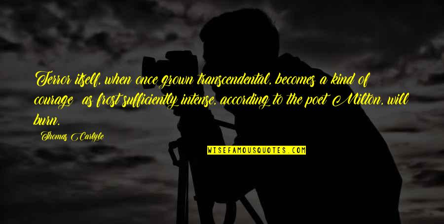Lyhyt Polkkatukka Quotes By Thomas Carlyle: Terror itself, when once grown transcendental, becomes a Lyhyt Polkkatukka Quotes By Thomas Carlyle: Terror itself, when once grown transcendental, becomes a