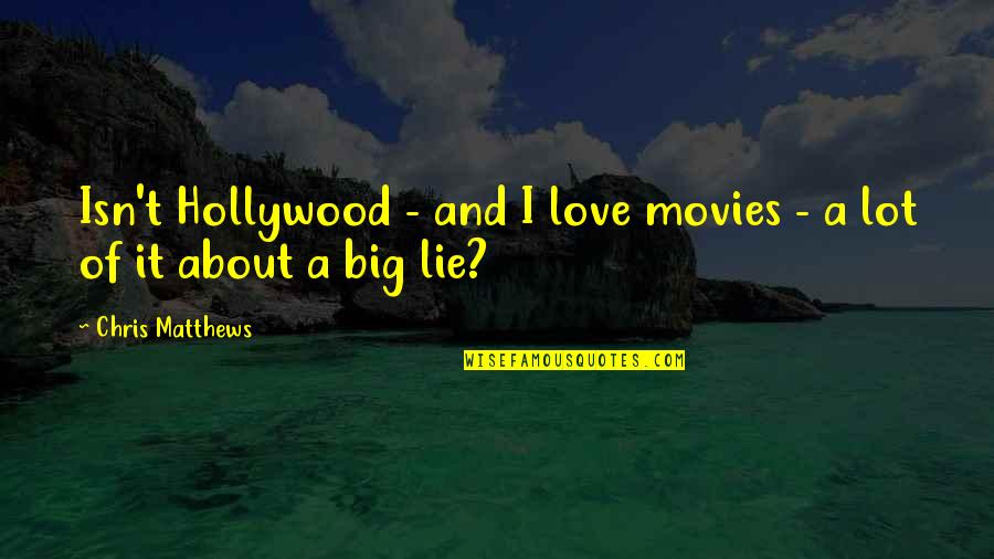 Lying About Love Quotes By Chris Matthews: Isn't Hollywood - and I love movies -