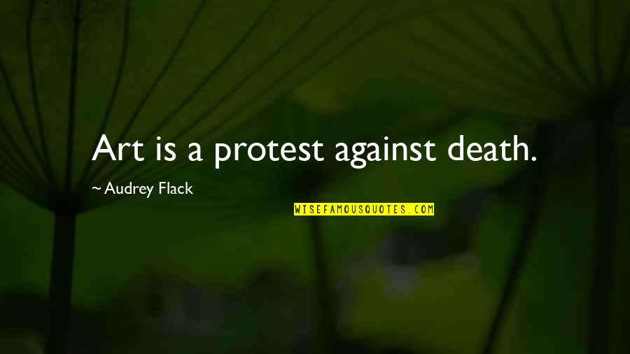 Lying And Cheating Husbands Quotes By Audrey Flack: Art is a protest against death.