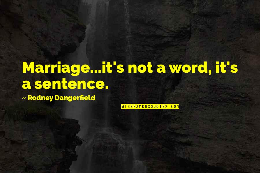 Lying And Cheating Husbands Quotes By Rodney Dangerfield: Marriage...it's not a word, it's a sentence.