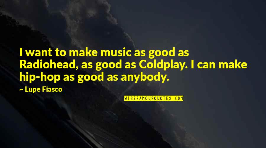 Lying And Cheating In A Relationship Quotes By Lupe Fiasco: I want to make music as good as