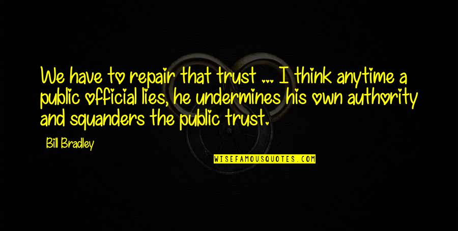 Lying And Deceit Quotes By Bill Bradley: We have to repair that trust ... I