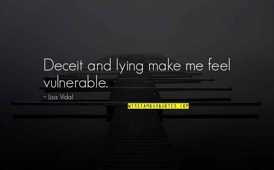 Lying And Deceit Quotes By Lisa Vidal: Deceit and lying make me feel vulnerable.