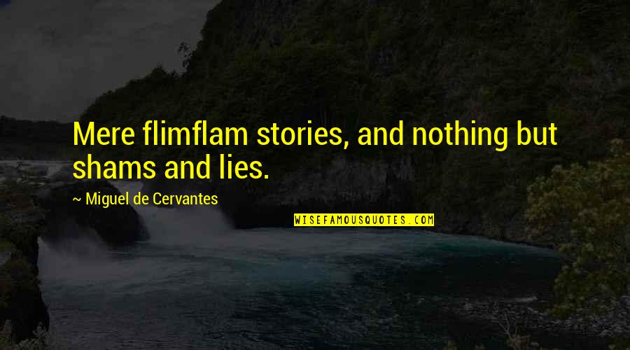 Lying And Deceit Quotes By Miguel De Cervantes: Mere flimflam stories, and nothing but shams and