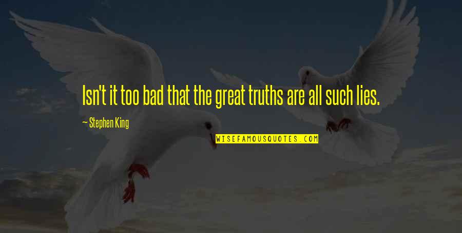 Lying And Deceit Quotes By Stephen King: Isn't it too bad that the great truths