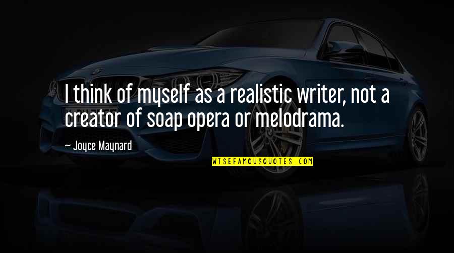 Lying And Knowing The Truth Quotes By Joyce Maynard: I think of myself as a realistic writer,