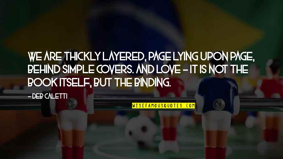 Lying And Love Quotes By Deb Caletti: We are thickly layered, page lying upon page, Lying And Love Quotes By Deb Caletti: We are thickly layered, page lying upon page,