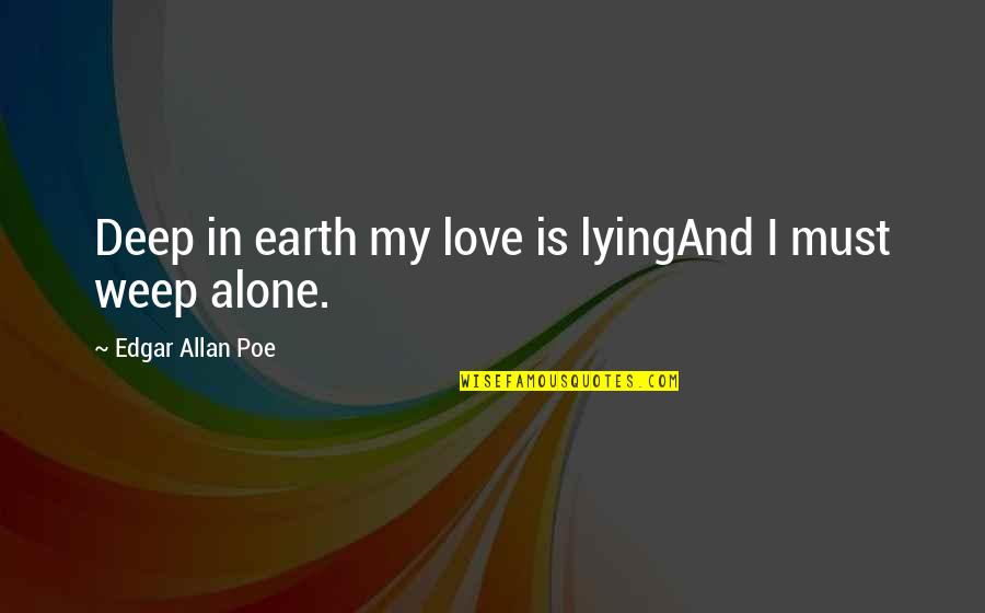 Lying And Love Quotes By Edgar Allan Poe: Deep in earth my love is lyingAnd I Lying And Love Quotes By Edgar Allan Poe: Deep in earth my love is lyingAnd I