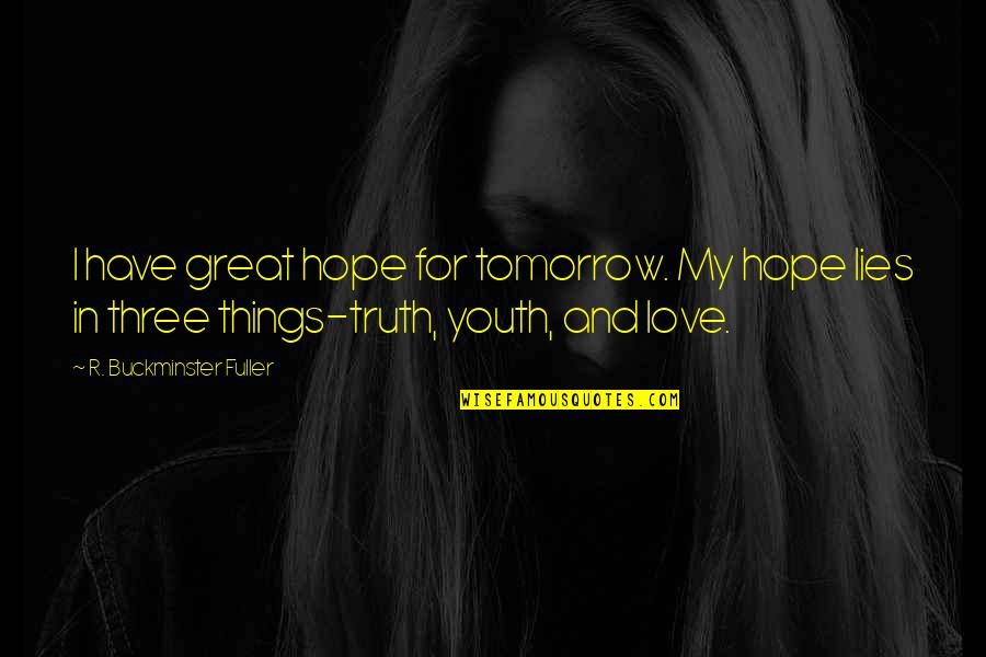 Lying And Love Quotes By R. Buckminster Fuller: I have great hope for tomorrow. My hope Lying And Love Quotes By R. Buckminster Fuller: I have great hope for tomorrow. My hope