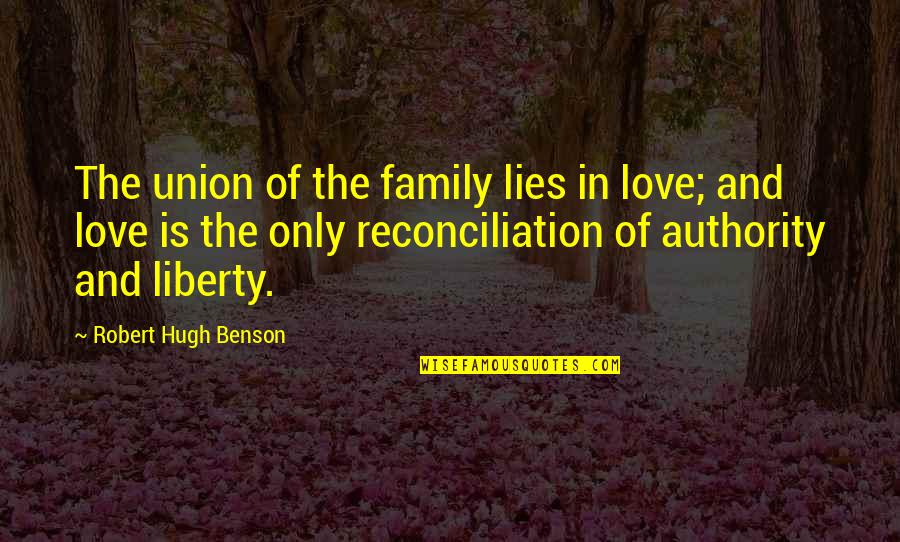 Lying And Love Quotes By Robert Hugh Benson: The union of the family lies in love; Lying And Love Quotes By Robert Hugh Benson: The union of the family lies in love;