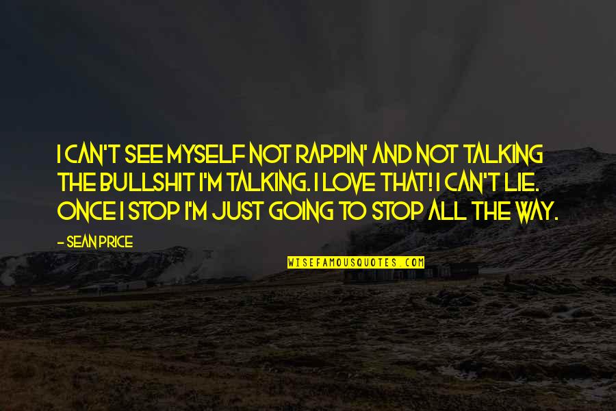 Lying And Love Quotes By Sean Price: I can't see myself not rappin' and not Lying And Love Quotes By Sean Price: I can't see myself not rappin' and not