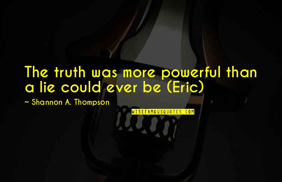 Lying And Trust Quotes By Shannon A. Thompson: The truth was more powerful than a lie