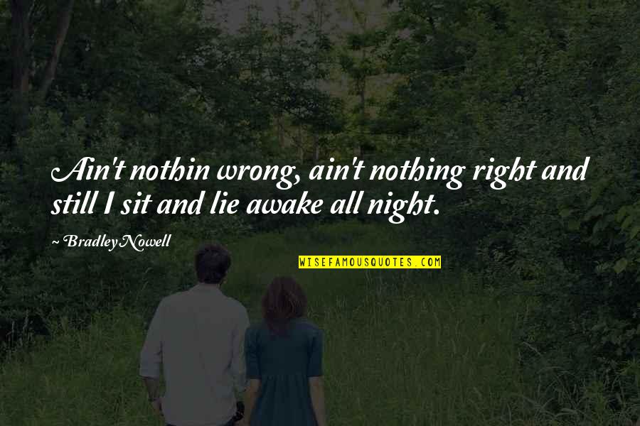 Lying Awake At Night Quotes By Bradley Nowell: Ain't nothin wrong, ain't nothing right and still