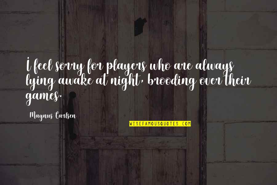 Lying Awake At Night Quotes By Magnus Carlsen: I feel sorry for players who are always