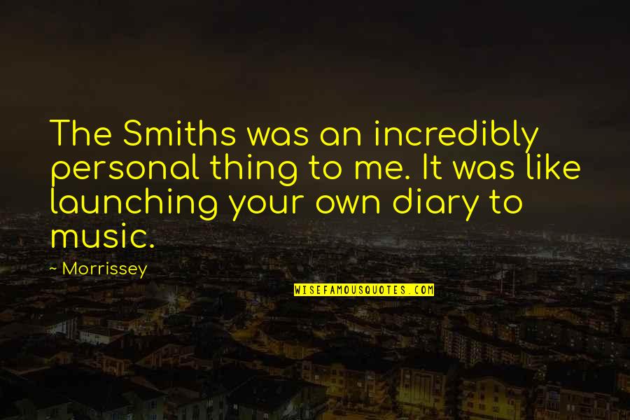 Lying Awake At Night Quotes By Morrissey: The Smiths was an incredibly personal thing to