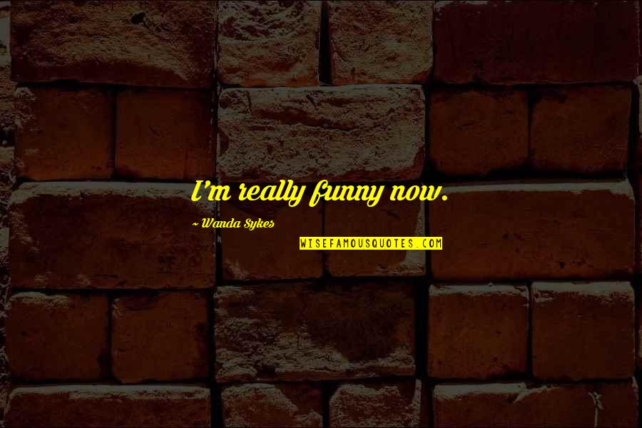 Lying Awake At Night Quotes By Wanda Sykes: I'm really funny now.
