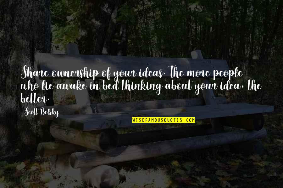 Lying Awake In Bed Quotes By Scott Belsky: Share ownership of your ideas. The more people
