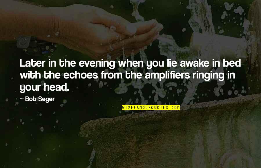 Lying Awake Quotes By Bob Seger: Later in the evening when you lie awake Lying Awake Quotes By Bob Seger: Later in the evening when you lie awake