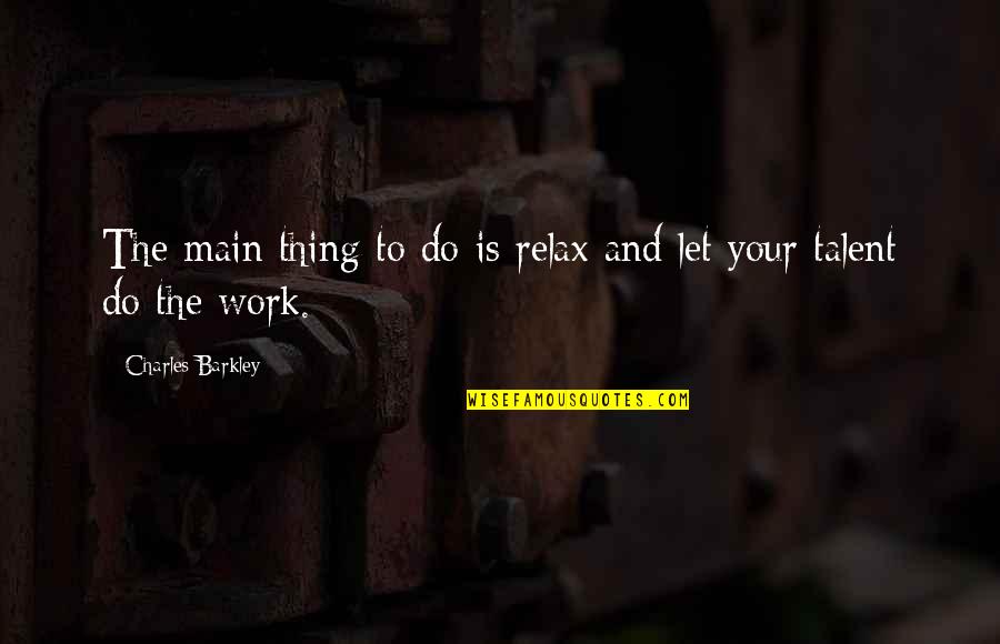 Lying Awake Quotes By Charles Barkley: The main thing to do is relax and Lying Awake Quotes By Charles Barkley: The main thing to do is relax and
