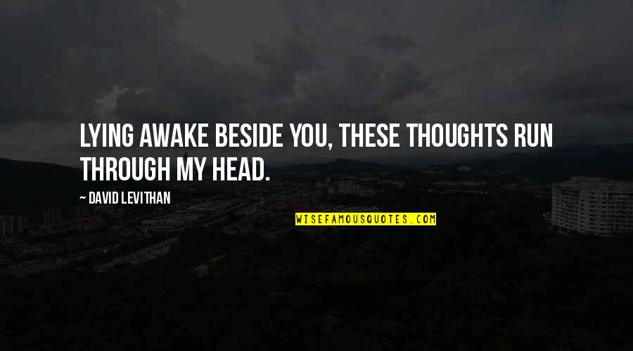 Lying Awake Quotes By David Levithan: Lying awake beside you, these thoughts run through Lying Awake Quotes By David Levithan: Lying awake beside you, these thoughts run through