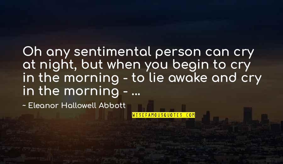 Lying Awake Quotes By Eleanor Hallowell Abbott: Oh any sentimental person can cry at night, Lying Awake Quotes By Eleanor Hallowell Abbott: Oh any sentimental person can cry at night,