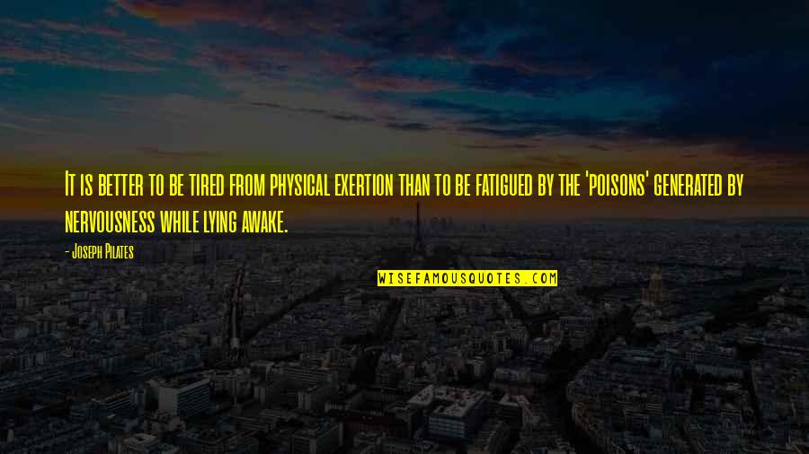 Lying Awake Quotes By Joseph Pilates: It is better to be tired from physical Lying Awake Quotes By Joseph Pilates: It is better to be tired from physical