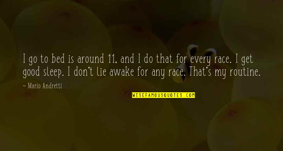 Lying Awake Quotes By Mario Andretti: I go to bed is around 11, and Lying Awake Quotes By Mario Andretti: I go to bed is around 11, and