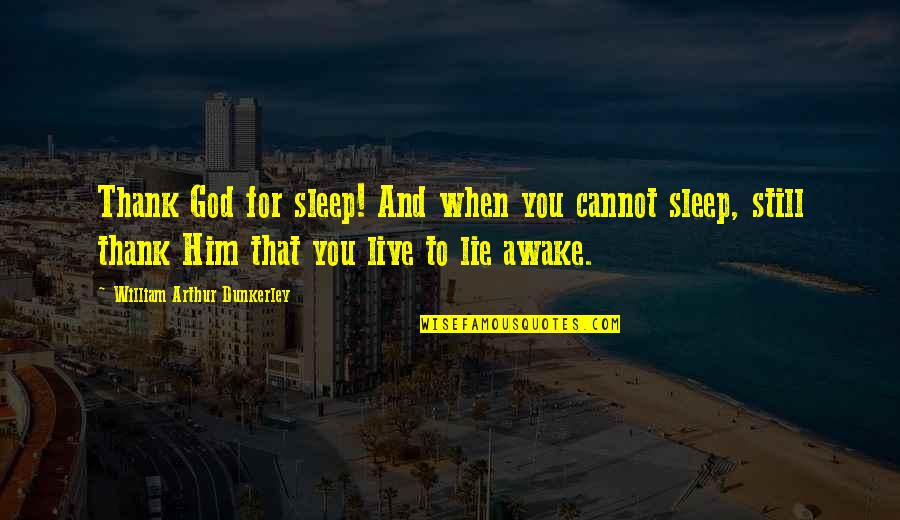 Lying Awake Quotes By William Arthur Dunkerley: Thank God for sleep! And when you cannot Lying Awake Quotes By William Arthur Dunkerley: Thank God for sleep! And when you cannot