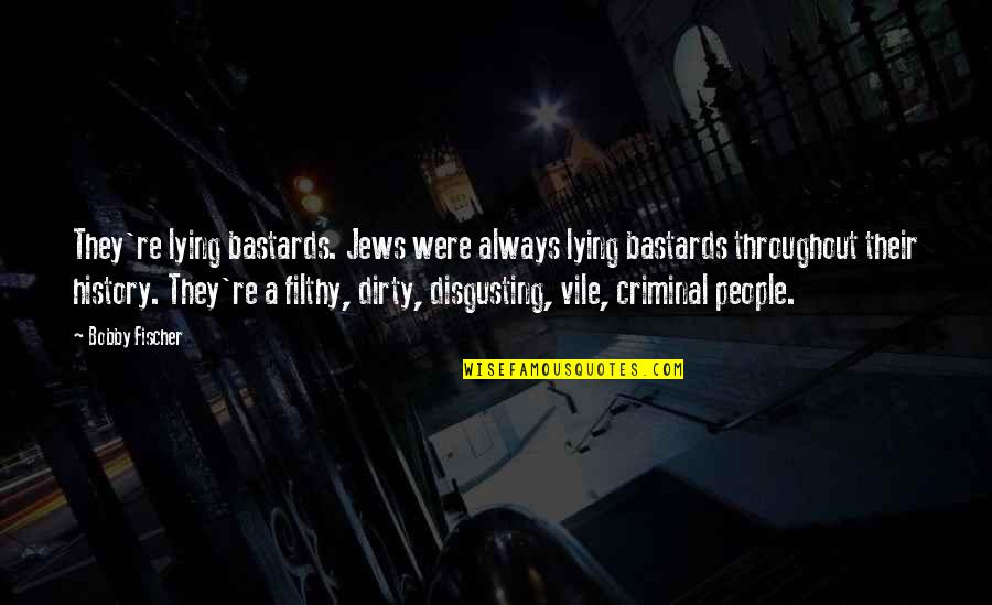 Lying Bastards Quotes By Bobby Fischer: They're lying bastards. Jews were always lying bastards