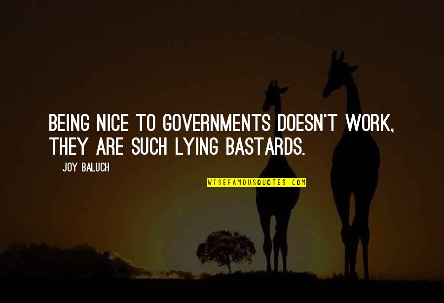 Lying Bastards Quotes By Joy Baluch: Being nice to governments doesn't work, they are