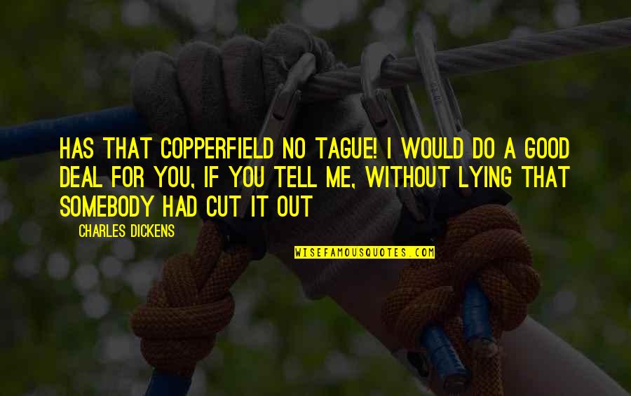 Lying Being Good Quotes By Charles Dickens: Has that Copperfield no tague! I would do