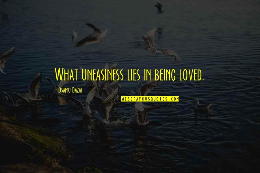 Lying Being Okay Quotes By Osamu Dazai: What uneasiness lies in being loved.