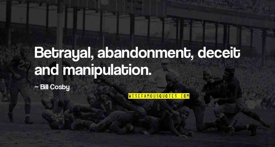 Lying Betrayal Quotes By Bill Cosby: Betrayal, abandonment, deceit and manipulation.