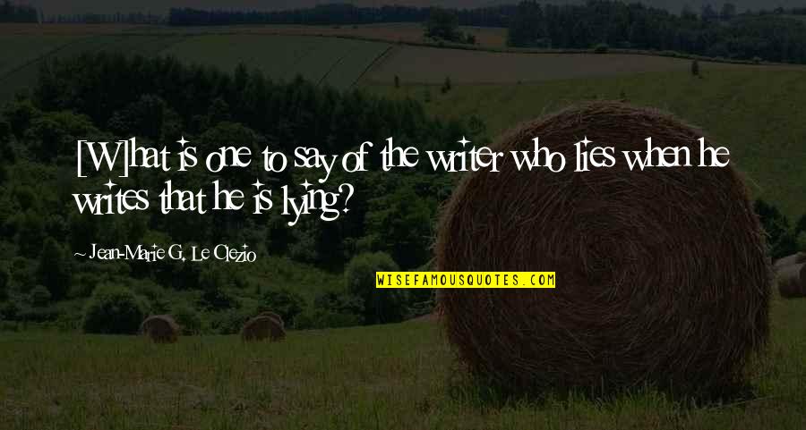 Lying Bible Quotes By Jean-Marie G. Le Clezio: [W]hat is one to say of the writer