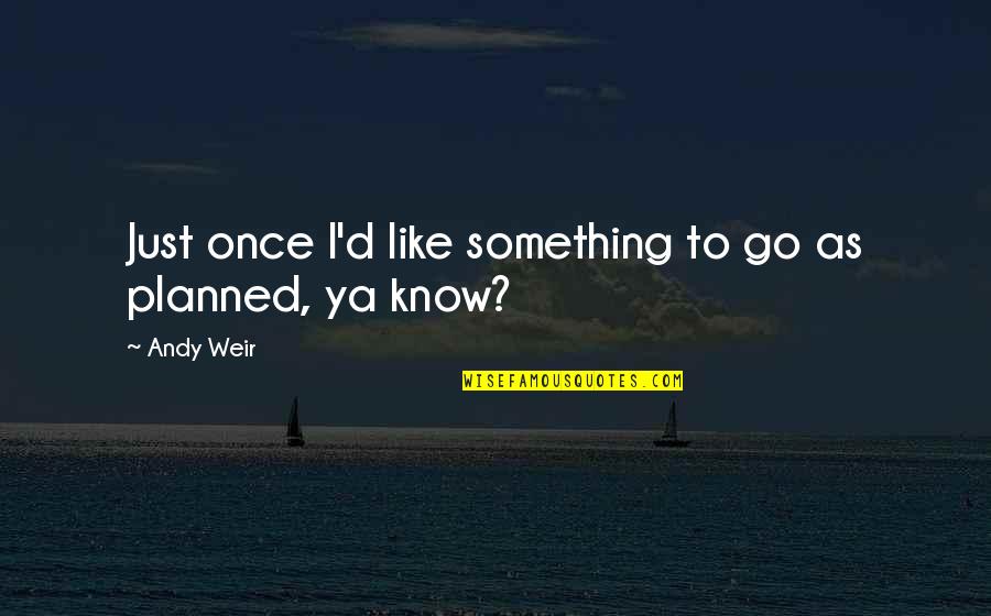 Lying By Omission Quotes By Andy Weir: Just once I'd like something to go as
