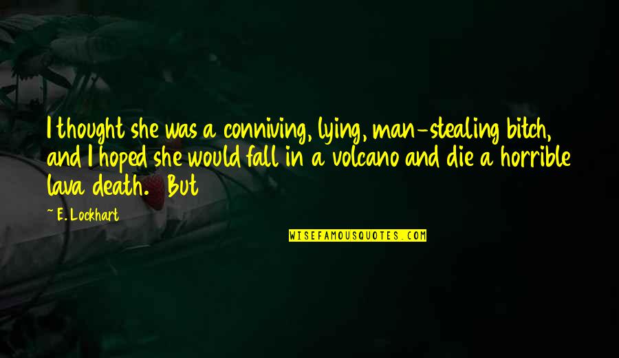 Lying Conniving Quotes By E. Lockhart: I thought she was a conniving, lying, man-stealing