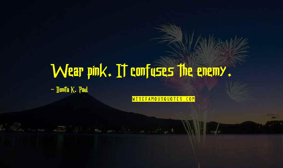 Lying Cowards Quotes By Donita K. Paul: Wear pink. It confuses the enemy. Lying Cowards Quotes By Donita K. Paul: Wear pink. It confuses the enemy.