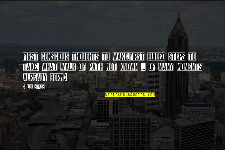 Lying Cowards Quotes By L.G. Space: First conscious thoughts to wake,first guided steps to Lying Cowards Quotes By L.G. Space: First conscious thoughts to wake,first guided steps to